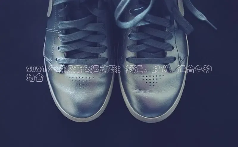 b体育在线登录网页版百度翻译2024 年顶级黄色运动鞋：舒适、时尚、适合各种
场合