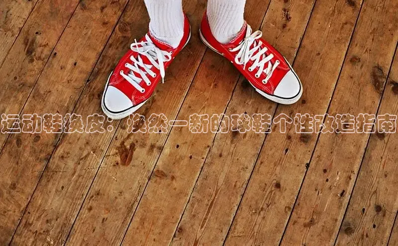 b体育登录入口app下载安装免费58同城运动鞋换皮：焕然一新的球鞋个性改造指南
