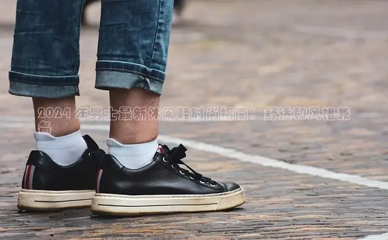 Bsports官网赛富乐斯2024 年男士最新休闲鞋时尚指南：舒适和风格兼
备