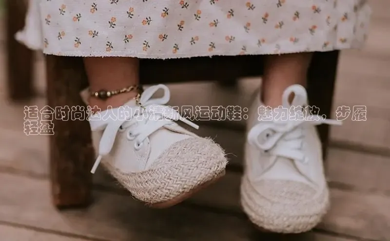 b体育(中国)官方网站百家号适合时尚达人的小清新风运动鞋：魅力绽放，步履
轻盈