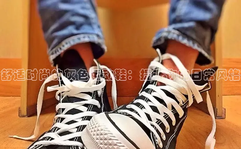 Bsports网页版登录入口彩讯股份舒适时尚的灰色运动鞋：提升你的日常风格