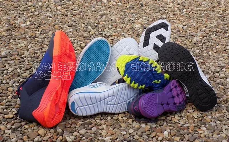 Bsport·B体育美团2024 年爆款时尚女鞋：引领时尚潮流的
必备单品