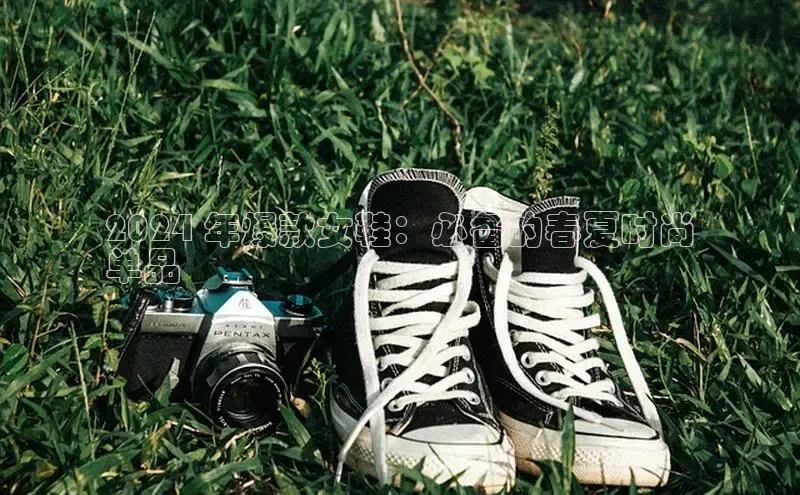 b体育下载入口app极氪智能科技2024 年爆款女鞋：必备的春夏时尚
单品