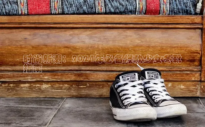 必一b体育app网页版登录度小满支付时尚新潮：2024年必备爆款少女冬靴
指南