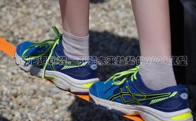必一体育网页入口梯哥哥科技卓诗尼运动鞋：引领未来趋势的2025展望
