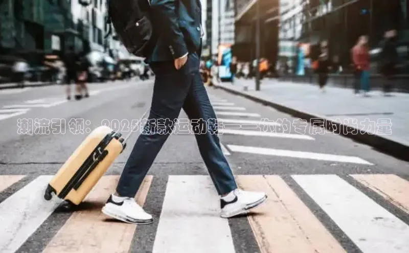 潮流引领：2025新款运动鞋——你的专属时尚力量