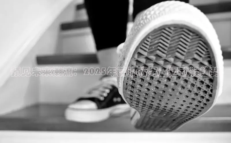 预见未来潮流：2025年前流行男童运动鞋趋势