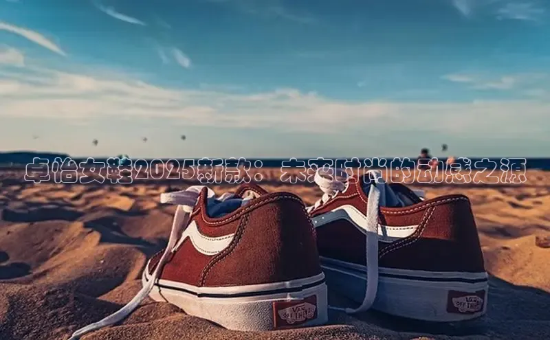卓怡女鞋2025新款：未来时尚的动感之源